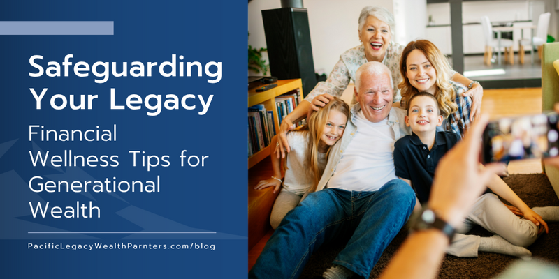 Safeguarding Your Legacy: Financial Wellness Tips for Generational Wealth