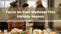 Focus on Your Wellness This Holiday Season