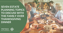 7 Estate Planning Topics to Discuss with the Family over Thanksgiving Dinner