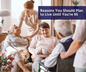Reasons You Should Plan to Live Until You’re 95