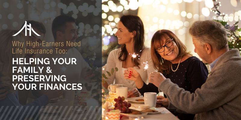 Why High Earners Need Life Insurance Too: Helping Your Family and Preserving Your Finances