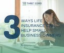 3 Ways Life Insurance Can Help Small Business Owners