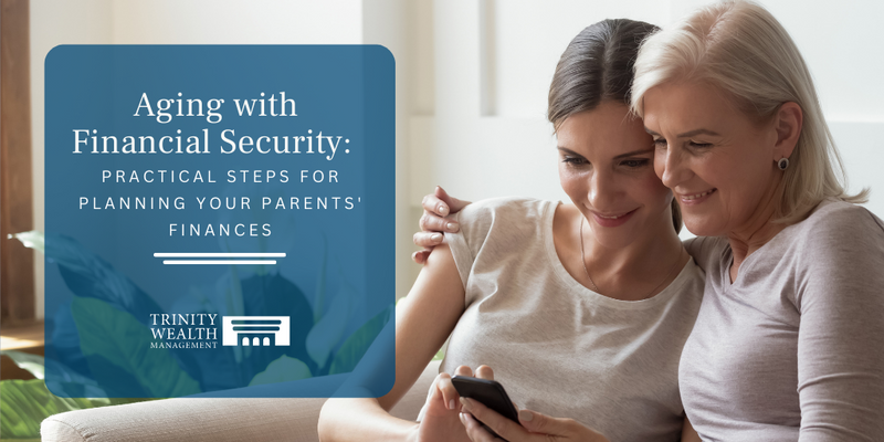 Aging with Financial Security: Practical Steps for Planning Your Parents' Finances