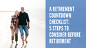 A Retirement Countdown Checklist: 5 Steps to Consider Before Retirement
