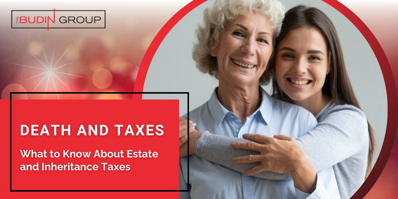 Death and Taxes: What to Know About Estate and Inheritance Taxes