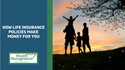 How Life Insurance Policies Make Money for You
