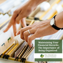 Maintaining Your Financial Records: The Importance of Being Organized