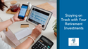 Staying on Track with Your Retirement Investments
