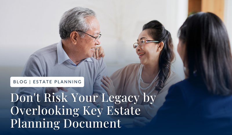 Don't Risk Your Legacy by Overlooking Key Estate Planning Documents
