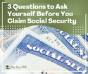 3 Questions to Ask Yourself Before You Claim Social Security