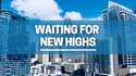 Waiting for  New Highs