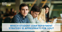 Which Student Loan Repayment Strategy Is Appropriate for You?