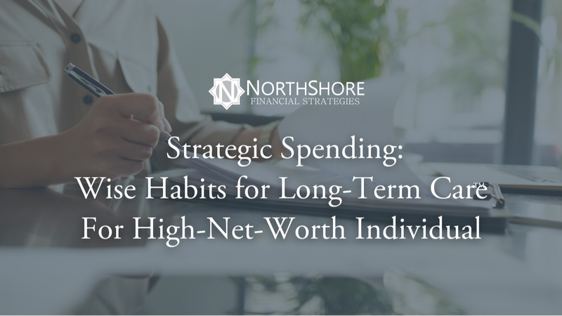 Strategic Spending: Wise Habits for Long-Term Care For High-Net-Worth Individuals