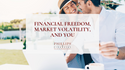 Financial Freedom, Market Volatility, and You