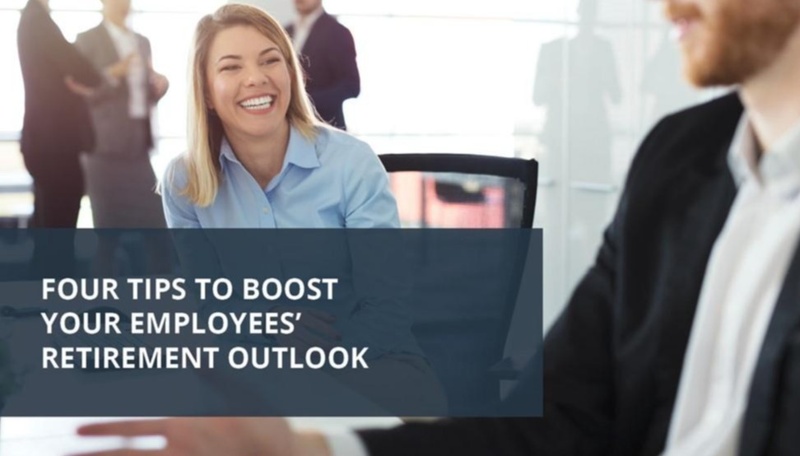 Four Tips to Boost Your Employees’ Retirement Outlook