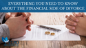 Everything You Need to Know About the Financial Side of Divorce