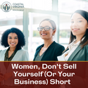 Women, Don't Sell Yourself (Or Your Business) Short