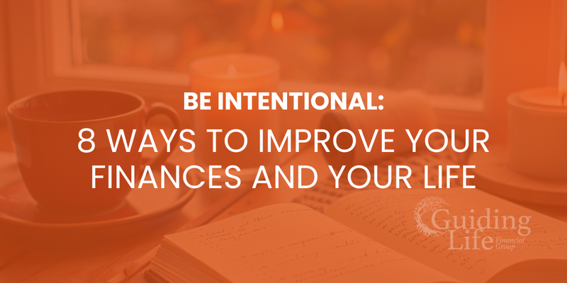 Be Intentional: 8 Ways to Improve Your Finances and Your Life
