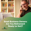 Small Business Owners: Are You Retirement Ready (or Not)?