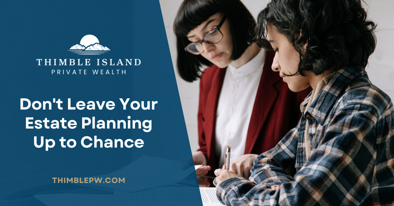 Don’t Leave Your Estate Planning Up to Chance