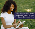 Investor Summer School: 3 Investing Moves to Make Before Summer is Over
