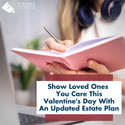 Show Loved Ones You Care This Valentine's Day With An Updated Estate Plan