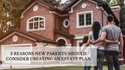 3 Reasons New Parents Should Consider Creating an Estate Plan