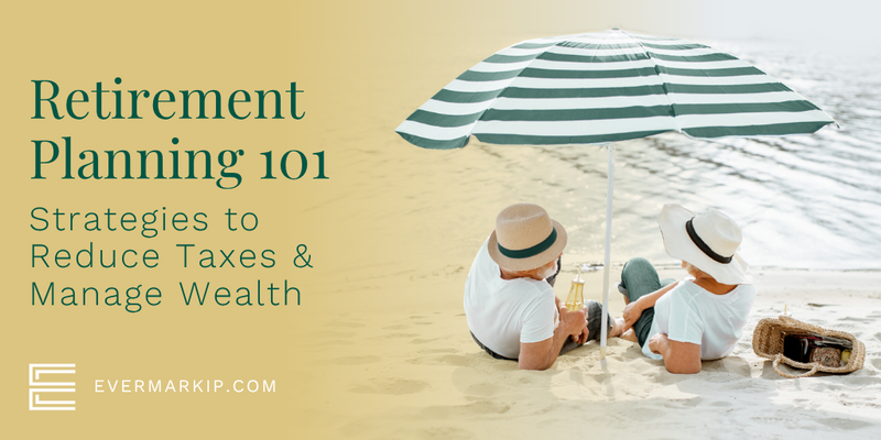 Retirement Planning 101: Strategies to Reduce Taxes and Manage Wealth