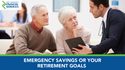 Emergency Savings or Your Retirement Goals?