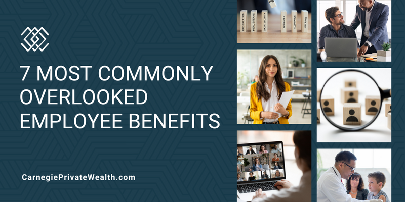 7 Commonly Overlooked Employee Benefits Your Financial Advisor Wants You to Know About