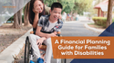 A Financial Planning Guide for Families with Disabilities