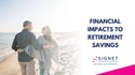 Financial Impacts to Retirement Savings