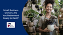 Small Business Owners: Are You Retirement Ready (or Not)?