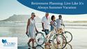 Retirement Planning: Live Like It's Always Summer Vacation