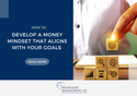 How to Develop a Money Mindset That Aligns With Your Goals