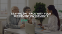 Staying on Track with Your Retirement Investments