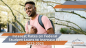 Interest Rates on Federal Student Loans to Increase for 2022-2023