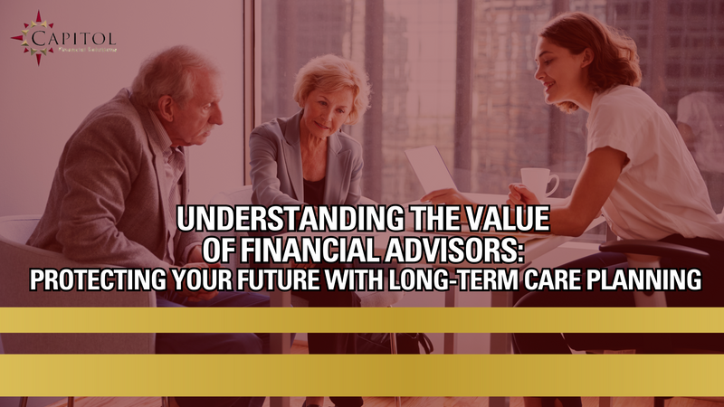 Understanding the Value of Financial Advisors: Protecting Your Future with Long-Term Care Planning