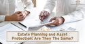Estate Planning and Asset Protection: Are They The Same?