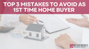 Top 3 Mistakes to Avoid as 1st Time Home Buyer