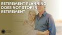 Retirement Planning Does Not Stop in Retirement