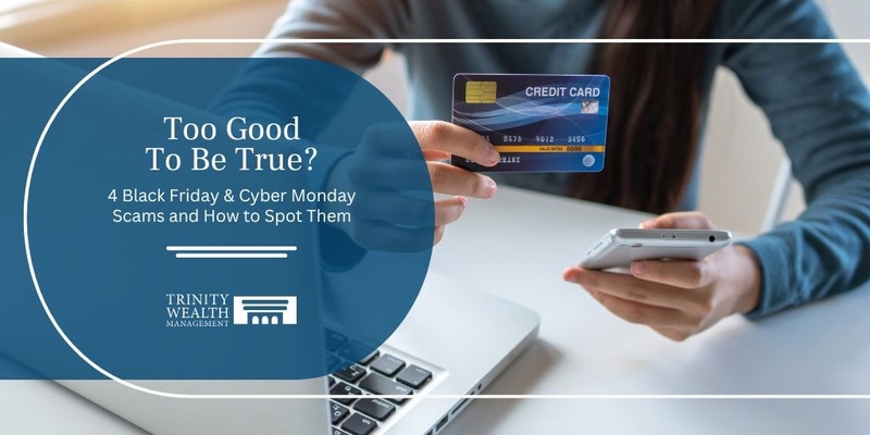 Too Good To Be True? 4 Black Friday and Cyber Monday Scams and How To Spot Them