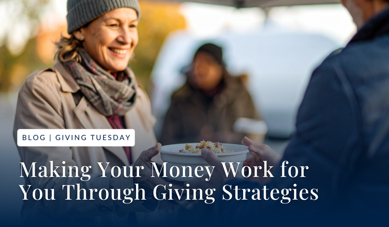Making Your Money Work for You Through “Giving” Strategies