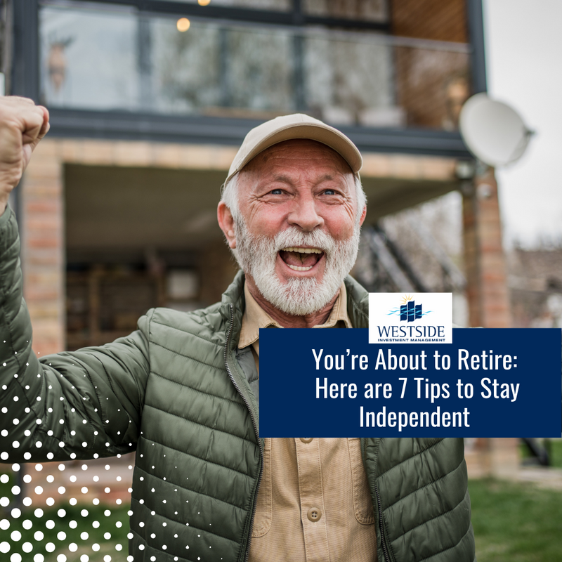 You’re About to Retire: Here are 7 Tips to Stay Independent