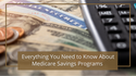 Everything You Need to Know About Medicare Savings Programs