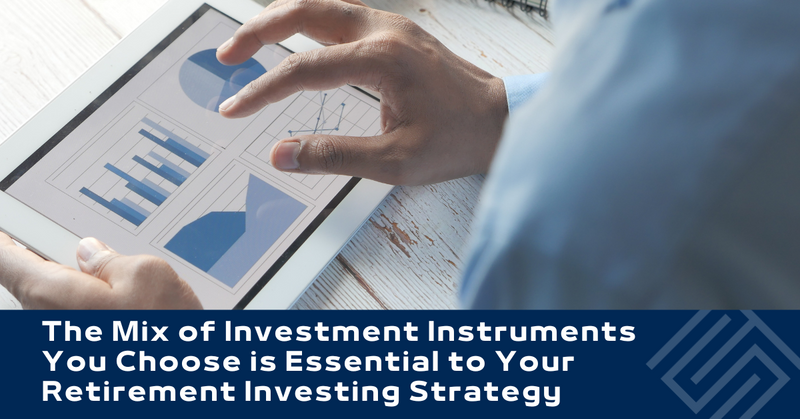 The Mix of Investment Instruments You Choose is Essential to Your Retirement Investing Strategy