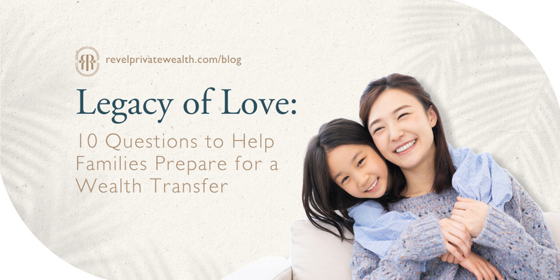 Legacy of Love: 10 Questions to Help Families Prepare for a Wealth Transfer