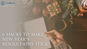 6 Hacks to Make New Year’s Resolutions Stick