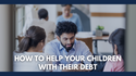 How to Help Your Children with Their Debt
