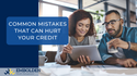 Common Mistakes That Can Hurt Your Credit